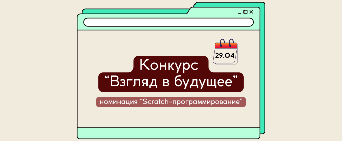 Конкурс «Взгляд в будущее» в номинации «Scratch-программирование»
