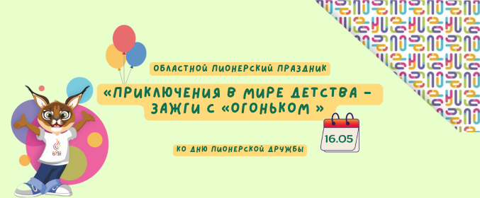 Областной пионерский праздник «Приключения в мире детства — зажги с «Огоньком» ко Дню пионерской дружбы