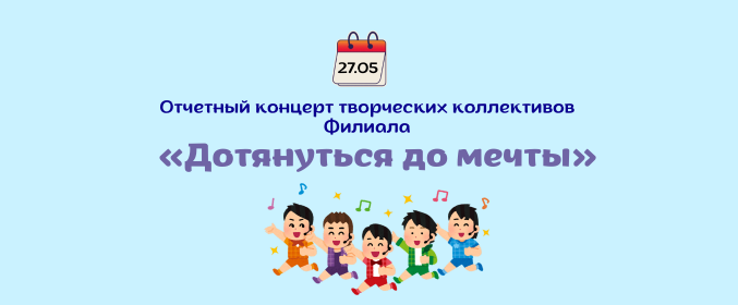 Отчетный концерт творческих коллективов Филиала «Дотянуться до мечты»